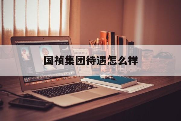 国祯集团待遇怎么样(国祯集团股份有限公司)