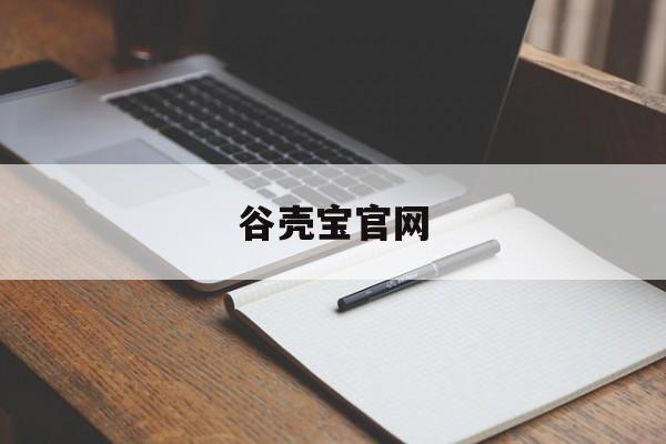 谷壳宝官网(谷壳宝官网下载)