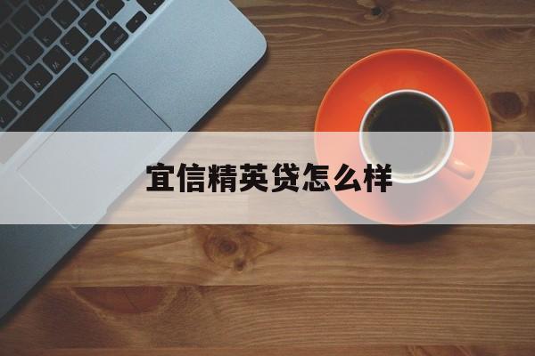 宜信精英贷怎么样(宜信金融贷款是正规的吗,合法吗?)