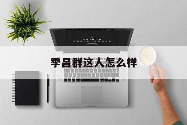季昌群这人怎么样(季昌群是怎么起家的)