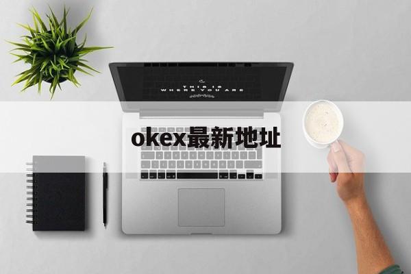 okex最新地址(okex地址在哪里?) okex最新地址(okex地址在哪里?)