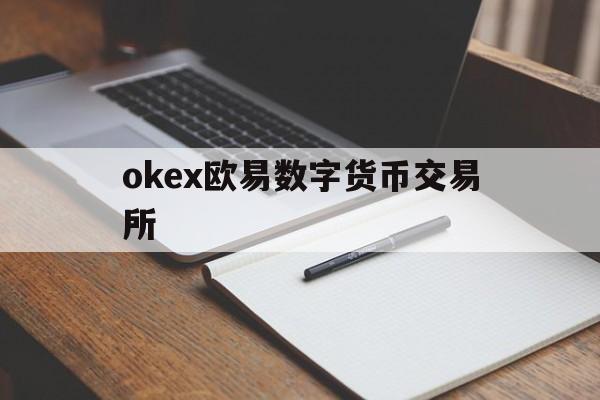包含okex欧易数字货币交易所的词条 包含okex欧易数字货币交易所的词条
