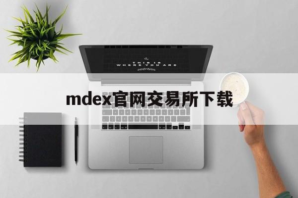 mdex官网交易所下载(mdex交易所是哪个国家的) mdex官网交易所下载(mdex交易所是哪个国家的)