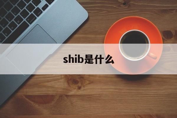 shib是什么(shib是什么意思) shib是什么(shib是什么意思)