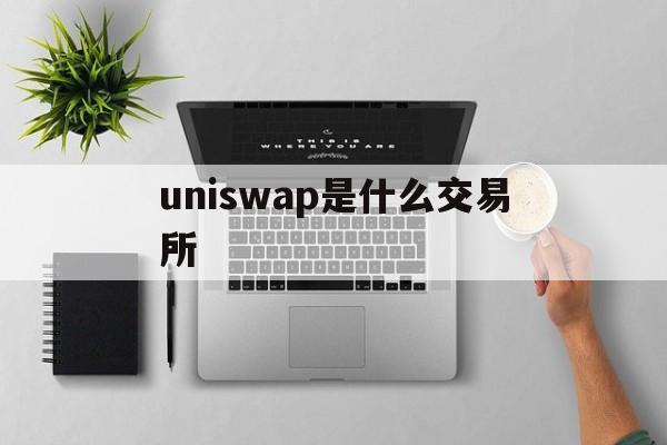uniswap是什么交易所(uniswap交易所下载地址) uniswap是什么交易所(uniswap交易所下载地址)