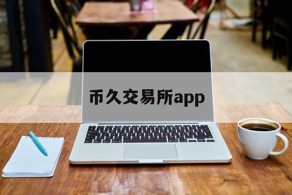 币久交易所app(币久交易所app下载) 币久交易所app(币久交易所app下载)