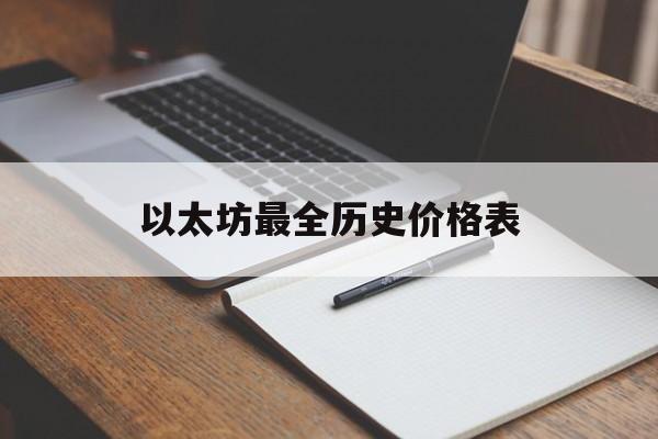以太坊最全历史价格表(以太坊历史价格今日价格) 以太坊最全历史价格表(以太坊历史价格今日价格)