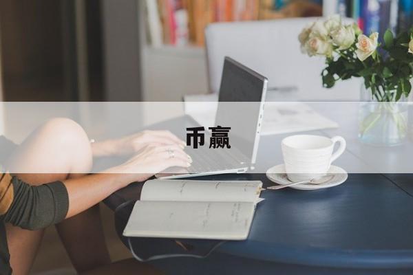 币赢(币赢交易所app官网下载最新版安卓) 币赢(币赢交易所app官网下载最新版安卓)