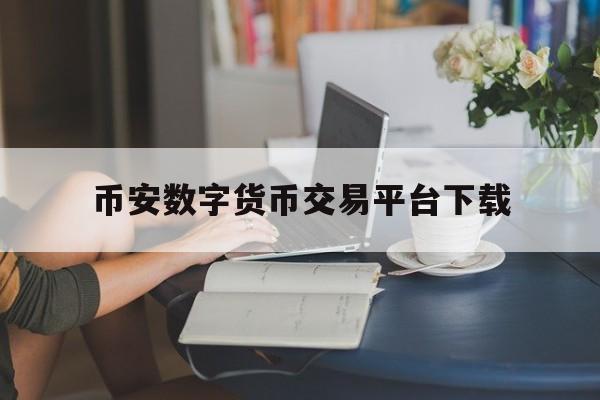 币安数字货币交易平台下载的简单介绍 币安数字货币交易平台下载的简单介绍