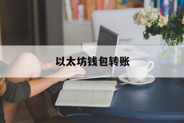 以太坊钱包转账(以太坊钱包标识) 以太坊钱包转账(以太坊钱包标识)
